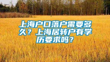 上海户口落户需要多久？上海居转户有学历要求吗？