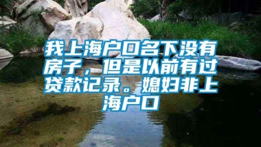 我上海户口名下没有房子，但是以前有过贷款记录。媳妇非上海户口