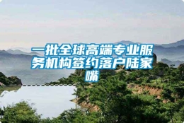 一批全球高端专业服务机构签约落户陆家嘴