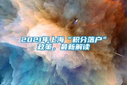 2021年上海“积分落户”政策，最新解读