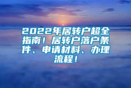 2022年居转户超全指南！居转户落户条件、申请材料、办理流程！