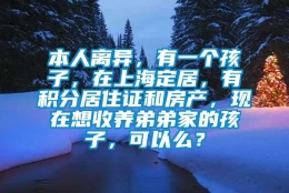 本人离异，有一个孩子，在上海定居，有积分居住证和房产，现在想收养弟弟家的孩子，可以么？