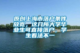 原创上海市落户条件放宽，这几所大学毕业生可直接落户，学生看法不一