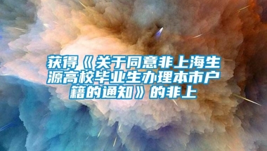 获得《关于同意非上海生源高校毕业生办理本市户籍的通知》的非上