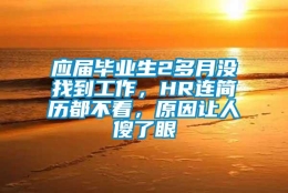 应届毕业生2多月没找到工作，HR连简历都不看，原因让人傻了眼