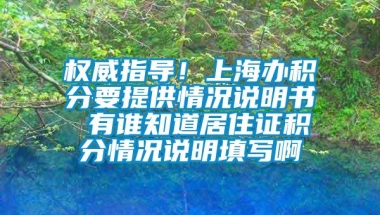 权威指导！上海办积分要提供情况说明书 有谁知道居住证积分情况说明填写啊