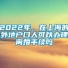 2022年，在上海的外地户口人可以办理离婚手续吗