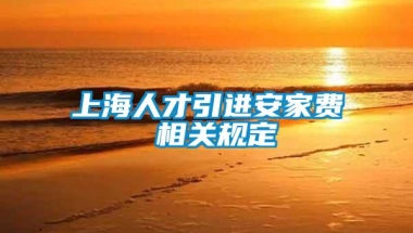 上海人才引进安家费 相关规定