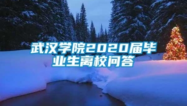 武汉学院2020届毕业生离校问答