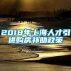 2018年上海人才引进购房补助政策