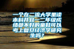 一个在二流大学里读本科并且一二年级成绩都不好的童鞋可以考上复旦经济学研究生吗？