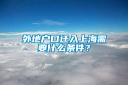 外地户口迁入上海需要什么条件？