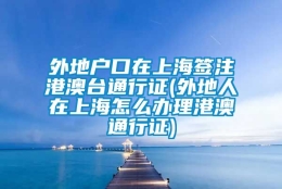 外地户口在上海签注港澳台通行证(外地人在上海怎么办理港澳通行证)