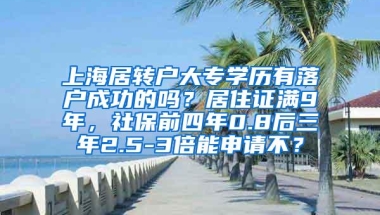 上海居转户大专学历有落户成功的吗？居住证满9年，社保前四年0.8后三年2.5-3倍能申请不？