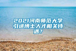 2021河南师范大学引进博士人才相关待遇？