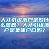 人才引进落户是做什么意思？人才引进落户是集体户口吗？