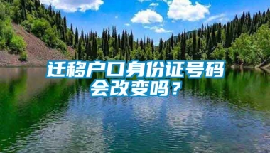 迁移户口身份证号码会改变吗？