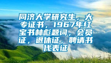 同济大学研究生，大专证书，1967年红宝书林彪题词，会员证，退休证，聘请书代表证