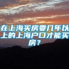 在上海买房要几年以上的上海户口才能买房？