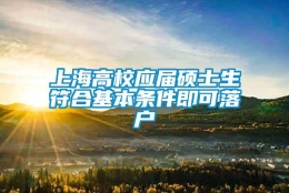 上海高校应届硕士生符合基本条件即可落户