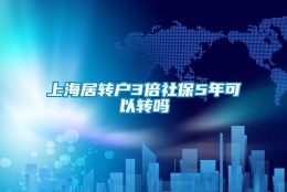 上海居转户3倍社保5年可以转吗