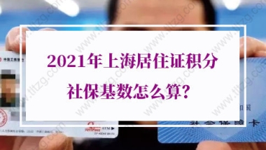 2021年上海居住证积分社保基数怎么算？