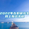 2022年在职研究生网上报名流程