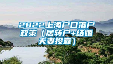 2022上海户口落户政策（居转户+结婚夫妻投靠）