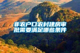 非农户口农村建房审批需要满足哪些条件