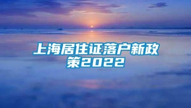 上海居住证落户新政策2022