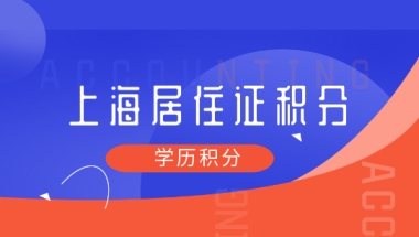 你的学历能用于上海居住证积分吗？不了解这些，考个高学历也白搭！