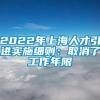 2022年上海人才引进实施细则：取消了工作年限