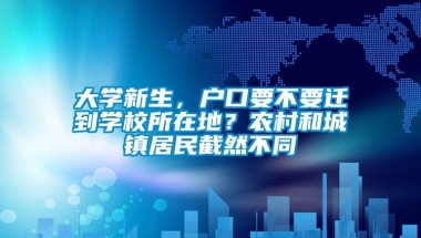 大学新生，户口要不要迁到学校所在地？农村和城镇居民截然不同