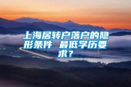 上海居转户落户的隐形条件 最低学历要求？