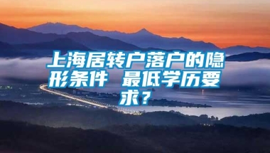 上海居转户落户的隐形条件 最低学历要求？