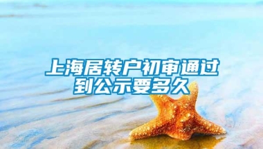 上海居转户初审通过到公示要多久