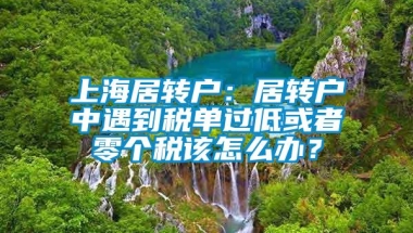 上海居转户：居转户中遇到税单过低或者零个税该怎么办？