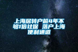 上海居转户前4年不够1倍社保 落户上海便利通道