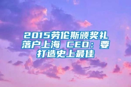 2015劳伦斯颁奖礼落户上海 CEO：要打造史上最佳