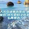 人才引进申办系统,退案后,补充材料之后怎么再申办？