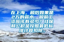 在上海，税后如果是2万的薪水，税前工资应该有多少？社保和公积金按照最低标准计算扣除。