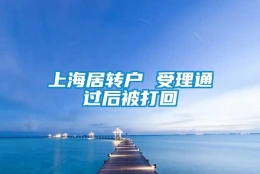 上海居转户 受理通过后被打回