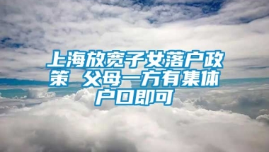 上海放宽子女落户政策 父母一方有集体户口即可