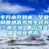 专升本升到本一毕业和普通高考考生民办三本毕业 哪个含金量 就业更高？