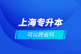 上海专升本可以跨省吗？