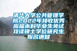 清华大学公共管理学院2022年接收优秀应届本科毕业生免试攻读硕士学位研究生报名通知