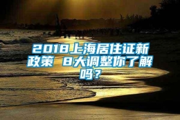 2018上海居住证新政策 8大调整你了解吗？