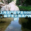 上海落户留学生500，留学生上海落户问题