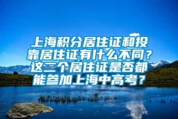 上海积分居住证和投靠居住证有什么不同？这二个居住证是否都能参加上海中高考？