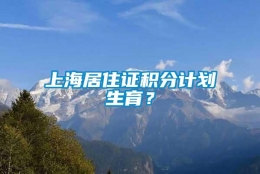 上海居住证积分计划生育？